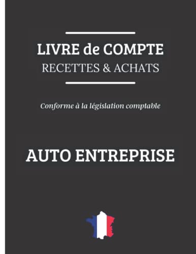 livre Livre de Compte des Recettes et Achats Auto Entrepreneur: Registre de Compte Auto Entreprise et Micro Entreprise – Livret Conforme aux Obligations Comptable – Cahier des Recettes et des Achats