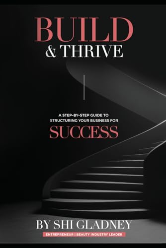 Build & Thrive: The Complete Step-by-Step Guide to Structuring Your Business for Success — LLC Formation, EIN Filing, Business Credit, Brand Identity, and Financial Management for New Entrepreneurs