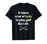 Golfer Shirt It Takes A Lot of Balls To Play Golf Like I Do T-Shirt