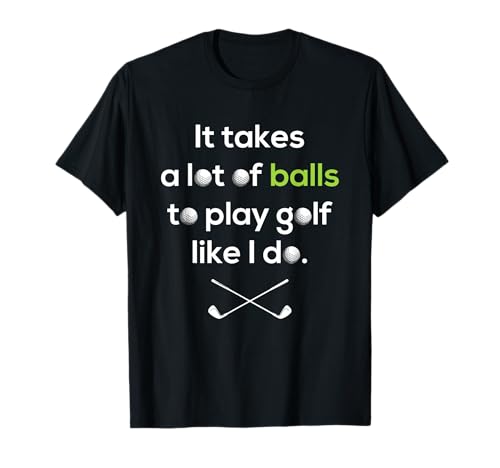 Golfer Shirt It Takes A Lot of Balls To Play Golf Like I Do T-Shirt
