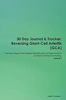 30 Day Journal & Tracker: Reversing Giant-Cell Arteritis (GCA) The Raw Vegan Plant-Based Detoxification & Regeneration Journal & Tracker for Healing. Journal 3 1395829977 Book Cover