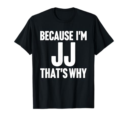 Because I'm Jj That's Why Am Personalized Name T-Shirt