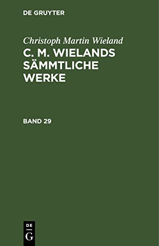 Christoph Martin Wieland: C. M. Wielands Sämmtliche Werke. Band 29: C. M. Wielands Sämmtliche Werke. Band 29