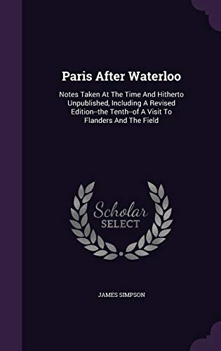 Paris After Waterloo: Notes Taken at the Time a... 1343257727 Book Cover