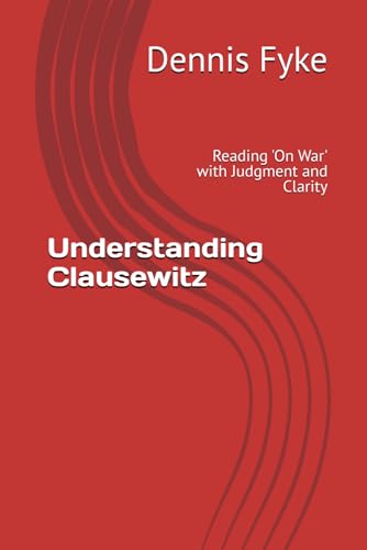 Understanding Clausewitz: Reading 'On War' with Judgment and Clarity (The Gateway Guides to Great Books)