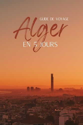 Guide Alger : Visiter la capitale algérienne en 5 jours - Itinéra...