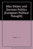 Max Weber and German Politics (European Political Thought) 0405117175 Book Cover