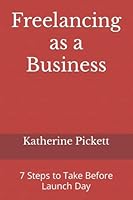 Freelancing as a Business: 7 Steps to Take Before Launch Day 0991499174 Book Cover
