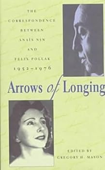 Hardcover Arrows of Longing: The Correspondence Between Anaïs Nin and Felix Pollak, 1952-1976 Book