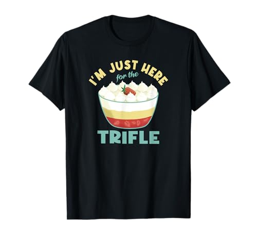 I'm just here for the trifle t-shirt