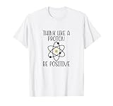 Think Like a Proton Be Positive Funny Science Atom
