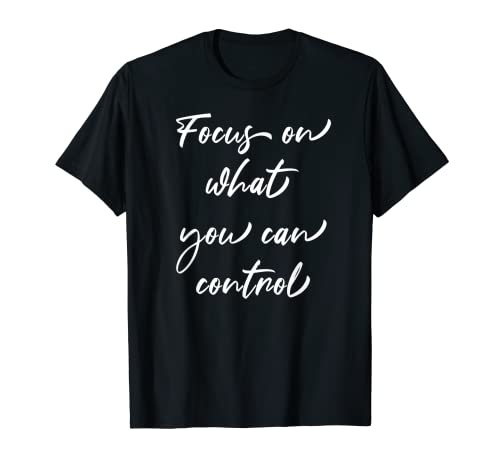 Centrarse en lo que puede controlar la motivación camiseta