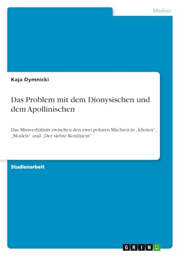 Das Problem mit dem Dionysischen und dem Apollinischen: Das Missverhältnis zwischen den zwei polaren Mächten in "Idioten", "Models" und "Der siebte Kontinent" (German Edition)