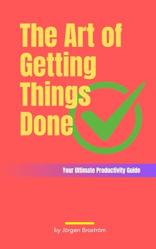 The Art of Getting Things Done: Your Ultimate Productivity Guide