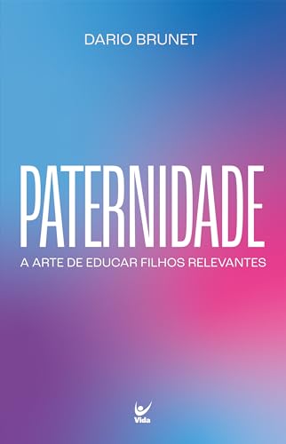 Paternidade: A arte de educar filhos relevantes