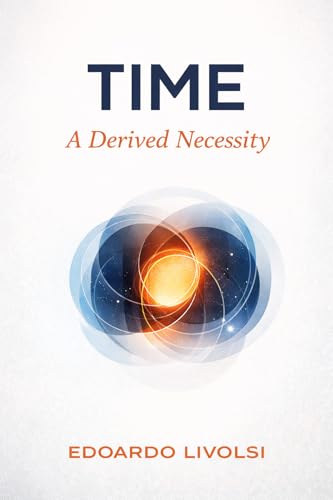  Time: A Derived Necessity (Foundations of Reality Book 6) (English Edition)