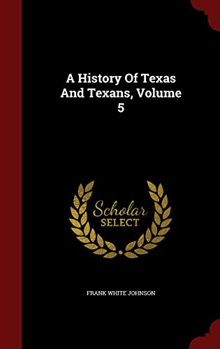 A History Of Texas And Texans, Volume 5 129855148X Book Cover