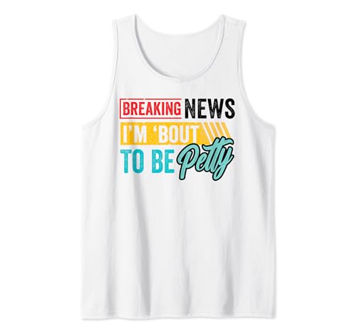 Funny Sarcastic Quote Breaking News I'm About to Be Petty Tank Top