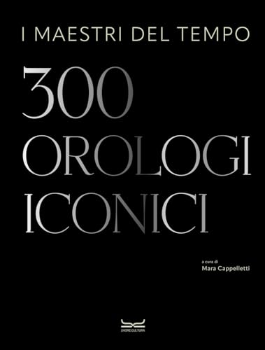  I maestri del tempo. 300 orologi iconici