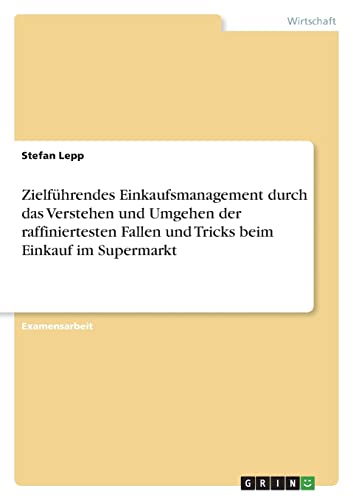 Preisvergleich Produktbild Zielführendes Einkaufsmanagement durch das Verstehen und Umgehen der raffiniertesten Fallen und Tricks beim Einkauf im Supermarkt