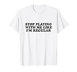 Stop Playing With Me Like I'm Regular