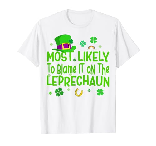 St Patricks Day Most Likely To Blame It On The Leprechaun T-Shirt