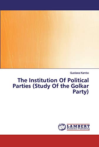 Preisvergleich Produktbild The Institution Of Political Parties (Study Of the Golkar Party)