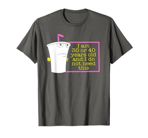 I am 30 or 40 years old and I do not need this T-Shirt