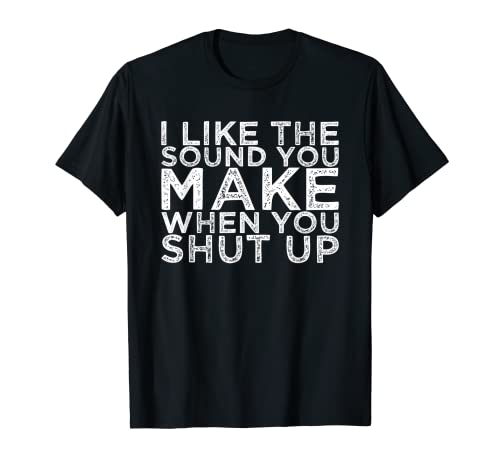 Me gusta el sonido que haces cuando te callas Camiseta