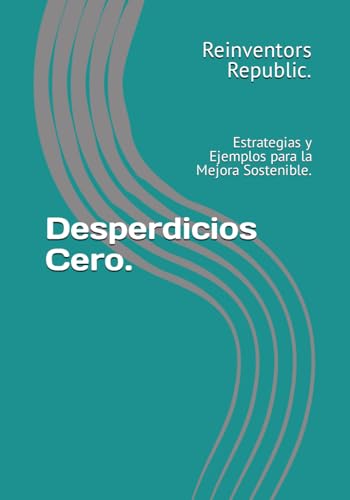 Desperdicios Cero.: Estrategias y Ejemplos para la Mejora Sostenible.