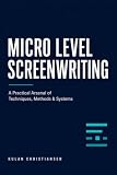 Micro Level Screenwriting: A Practical Arsenal of Techniques, Methods & Systems (English Edition)
