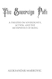 The Sovereign Path: A Treatise on Will, Identity, and Human Power