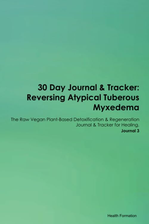 30 Day Journal & Tracker: Reversing Atypical Tuberous Myxedema The Raw ...