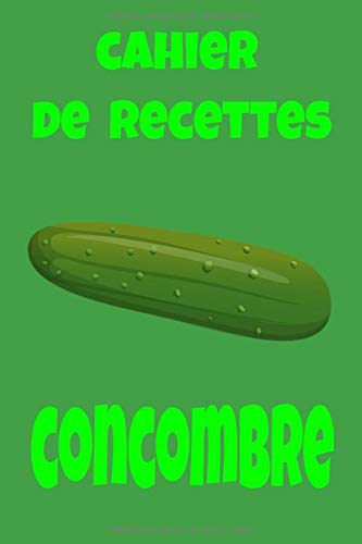 Cahier de Recettes Concombre: Mon cahier de recettes. Pour 140 recettes. Cuisine à remplir et personaliser. Simplissime. Mignon cahier de cuisine