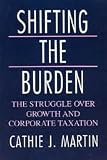 Shifting the Burden: The Struggle over Growth and Corporate Taxation (American Politics and Political Economy Series)
