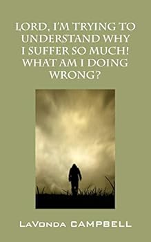Paperback Lord, I'm Trying To Understand Why I Suffer So Much! What Am I Doing Wrong? Book