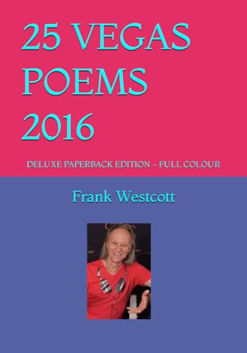 25 VEGAS POEMS 2016: DELUXE PAPERBACK EDITION ~ FULL COLOUR ("A HEART WITHOUT ITS SOUL, IS NO HEART AT ALL!" ~ THE POETRY OF FRANK WESTCOTT)