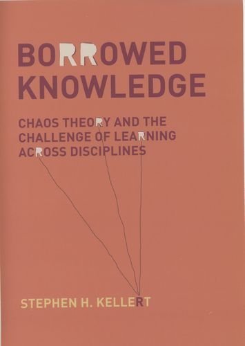 Borrowed Knowledge: Chaos Theory and the Challenge of Learning across Disciplines by Stephen H. Kellert (2008-12-01)