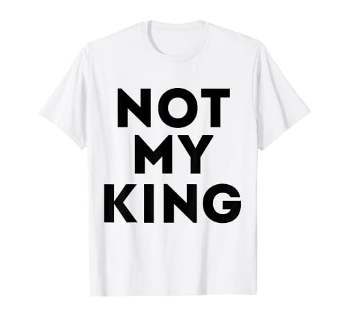 Not My King Abolish The Monarchy Cancelar Royals anti monarquía Camiseta