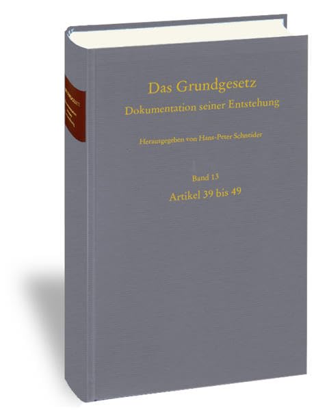 Band 13: Artikel 39 bis 49 (Das Grundgesetz: Dokumentation seiner Entstehung)