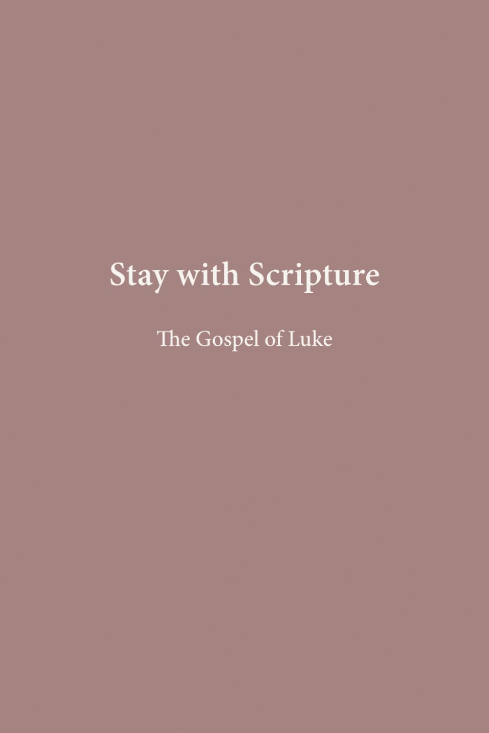 The Gospel of Luke (Stay with Scripture)