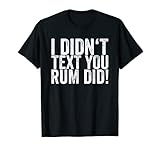 I Didn't Text You Rum Did!
