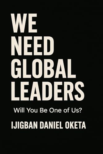 WE NEED GLOBAL LEADERS: Will You Be One of Us? (English Edition) - Oketa, Ijigban Daniel