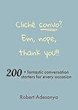  Cliché convo? Em, nope, thank you!!!: 200+ fantastic conversation starters for every occasion (English Edition)