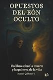 Opuestos del Eón Oculto: Un libro sobre la muerte y la quimera de la vida