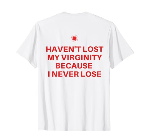 I Haven't Lost My Virginity Because I Never Lose Sarcastic T-Shirt