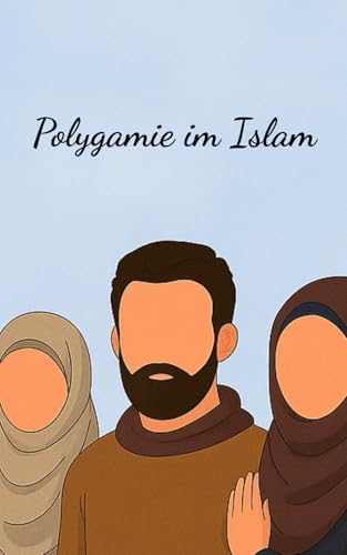 Polygamie im Islam: Islamische Ehe und Polygamie: Rechtliche und religiöse Grundlagen ; Liebe, Ehe und Gerechtigkeit: Polygamie im islamischen ... Was Gläubige und Kritiker wissen sollten