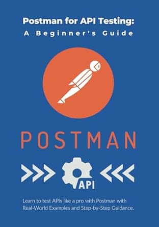 Postman for API Testing: A Beginner's Guide: Learn to test APIs like a ...
