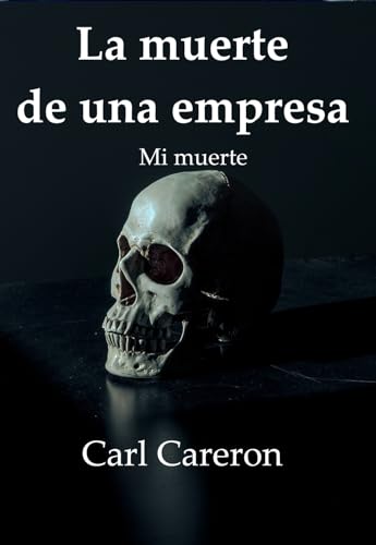 La muerte de una empresa: Mi muerte (LOS 10 LIBROS DE CARL CARERON) La muerte de una empresa: Mi muerte (LOS 10 LIBROS DE CARL CARERON)