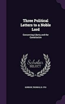 Three political letters to a noble lord, concerning liberty and the constitution. The second edition corrected.